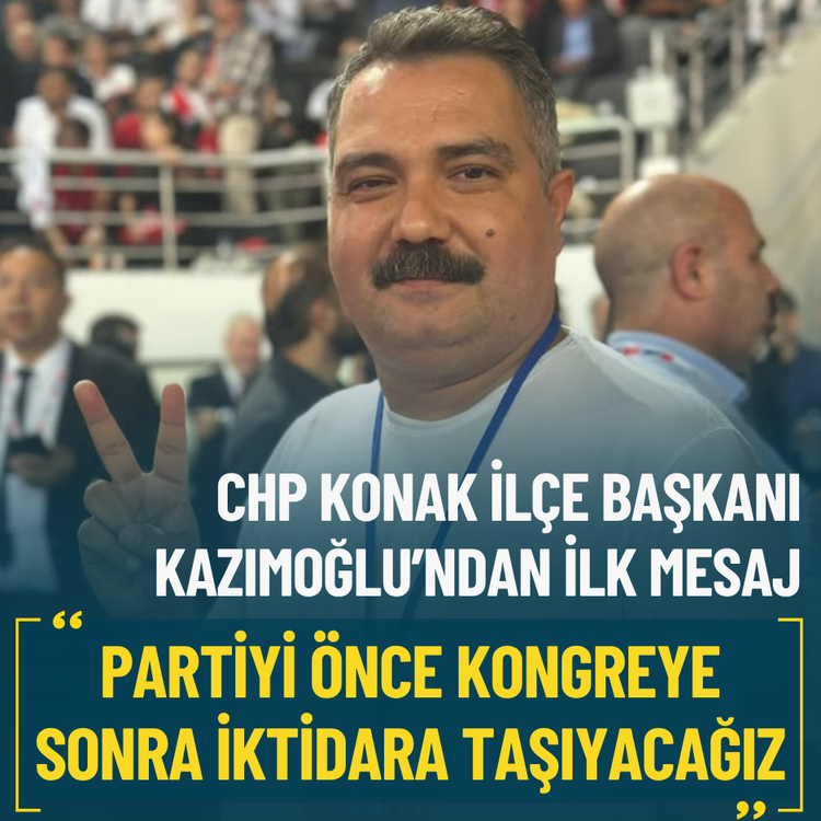 CHP Konak İlçe Başkanı Kazımoğlu’ndan ilk mesaj: Partiyi iktidara taşıyacağız