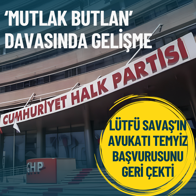 ‘Mutlak butlan’ davasında gelişme: Lütfü Savaş’ın avukatı temyiz başvurusunu geri çekti