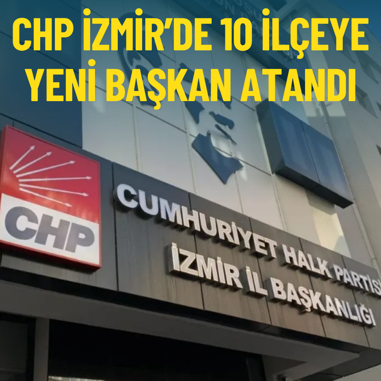 CHP İzmir’de 10 ilçeye yeni başkan atandı