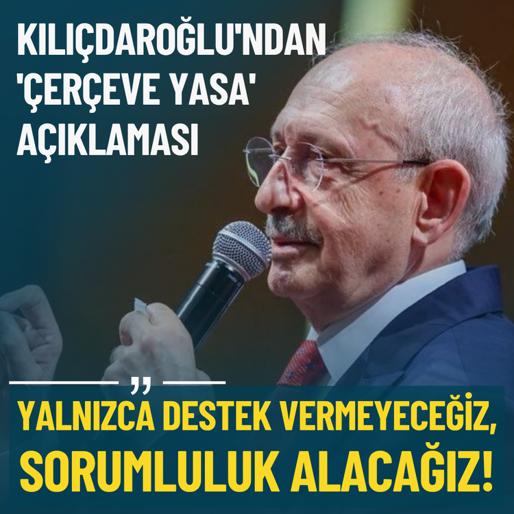 Kılıçdaroğlu'ndan 'çerçeve yasa' açıklaması: Yalnızca destek vermeyeceğiz, sorumluluk alacağız!