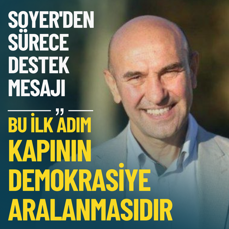 Soyer'den sürece destek mesajı: Bu ilk adım kapının demokrasiye aralanmasıdır