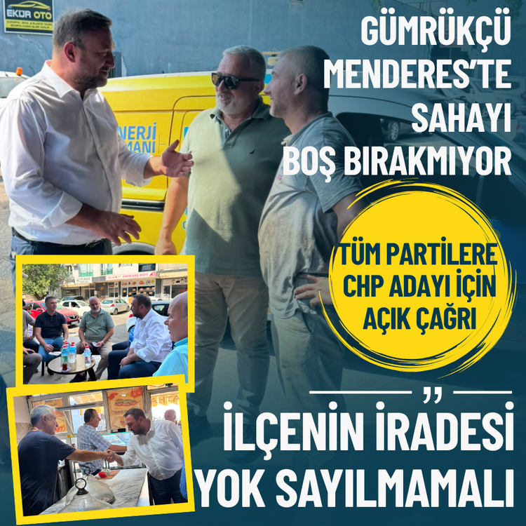 Gümrükçü Menderes’te sahayı boş bırakmıyor: Tüm partilere CHP adayı için açık çağrı