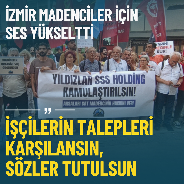 İzmir madenciler için ses yükseltti: İşçilerin talepleri karşılansın