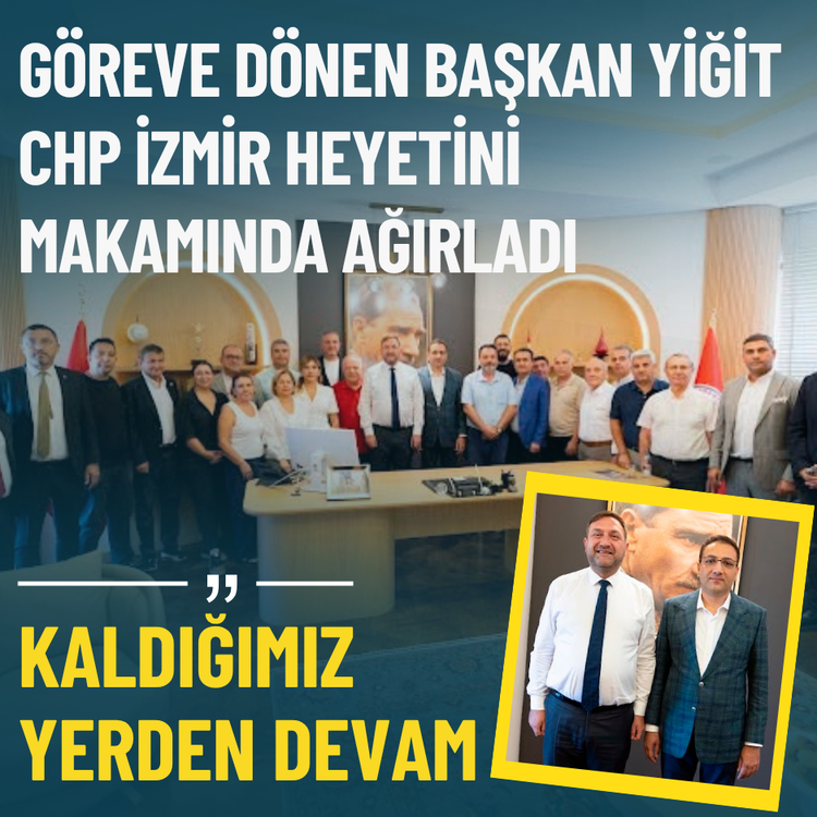 Başkan Yiğit CHP İzmir heyetini makamında ağırladı: Kaldığımız yerden devam