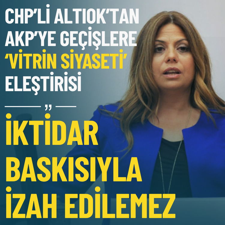 CHP’li Altıok: 17 belediyenin AKP’ye geçişi iktidar baskısıyla izah edilemez