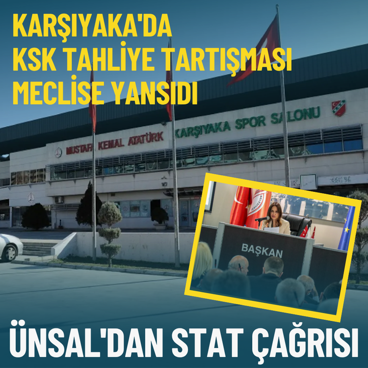 Karşıyaka'da KSK tahliye tartışması meclise yansıdı: Ünsal'dan stat çağrısı