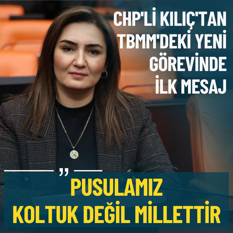 CHP'li Kılıç'tan TBMM'deki yeni görevinde ilk mesaj: Pusulamız koltuk değil millettir