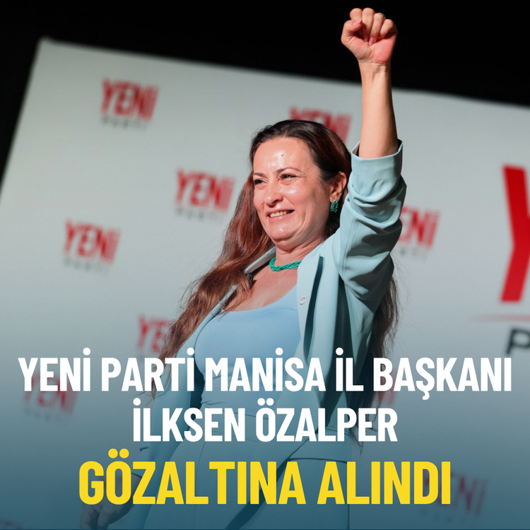 YENİ Parti Manisa İl Başkanı İlksen Özalper gözaltında: Ankara'ya sevk edildi