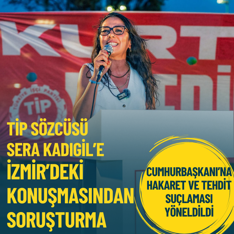 TİP Sözcüsü Kadıgil’e İzmir’deki konuşmasından soruşturma