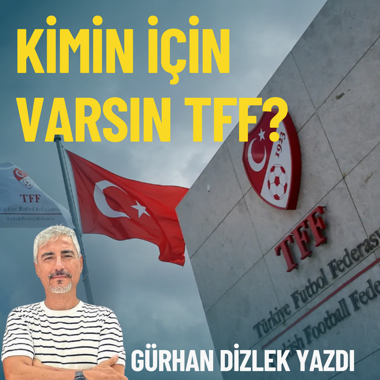 Kimin için varsın TFF?