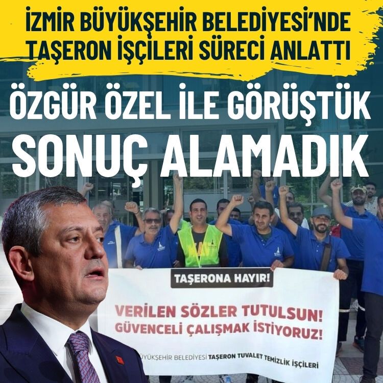 İzmir Büyükşehir Belediyesi’nde taşeron işçileri süreci anlattı: Özgür Özel ile görüştük, sonuç alamadık
