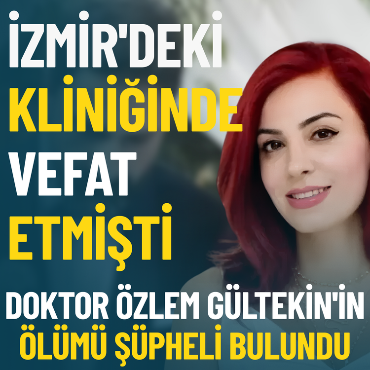 İzmir'deki kliniğinde vefat etmişti... Doktor Özlem Gültekin'in ölümü şüpheli bulundu