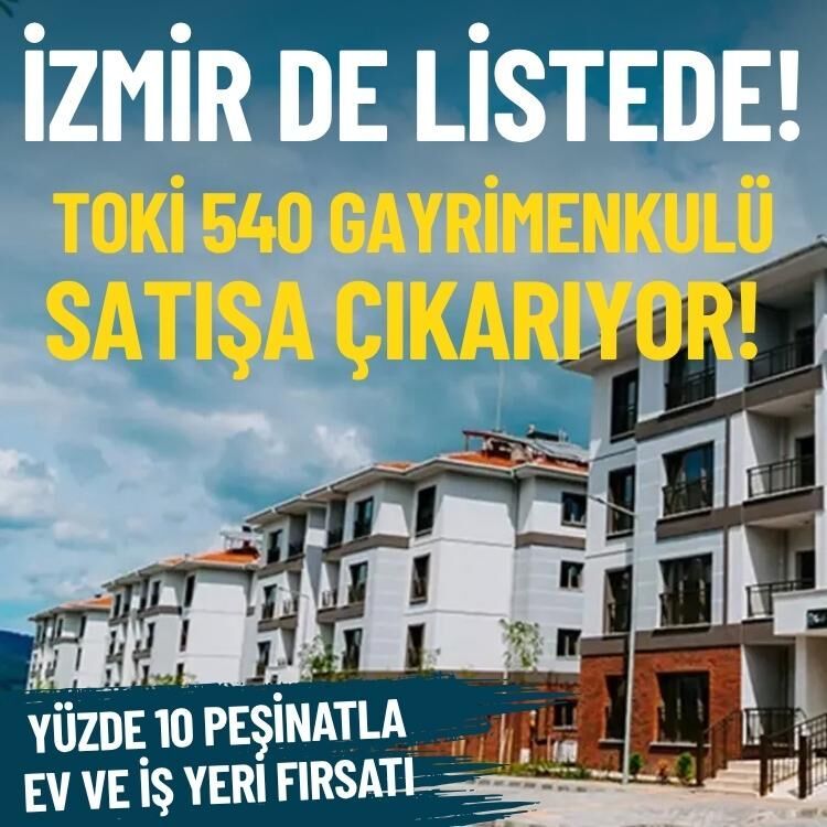 İzmir de listede... TOKİ 540 gayrimenkulü satışa çıkarıyor!