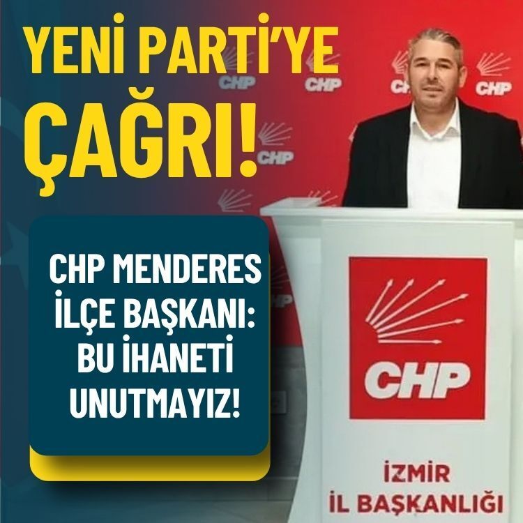 CHP Menderes İlçe Başkanı’ndan YENİ Parti’ye çağrı: Bu ihaneti unutmayız!