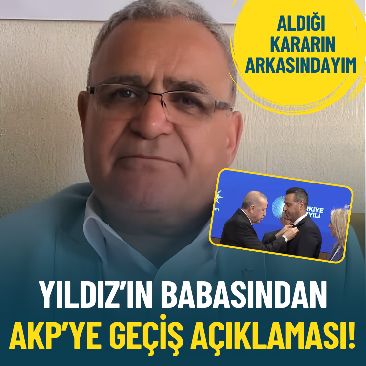 AKP’li Yıldız’ın babasından AKP’ye geçiş açıklaması: Aldığı kararın arkasındayım