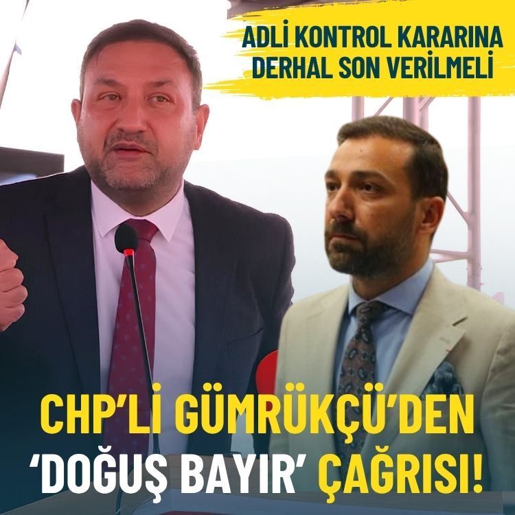 CHP’li Gümrükçü’den ‘Doğuş Bayır’ çağrısı: Adli kontrol kararına derhal son verilmeli