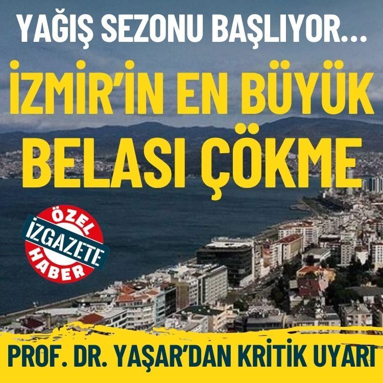 Yağış sezonu başlıyor… Prof. Dr. Yaşar’dan kritik uyarı: İzmir’in en büyük belası çökme