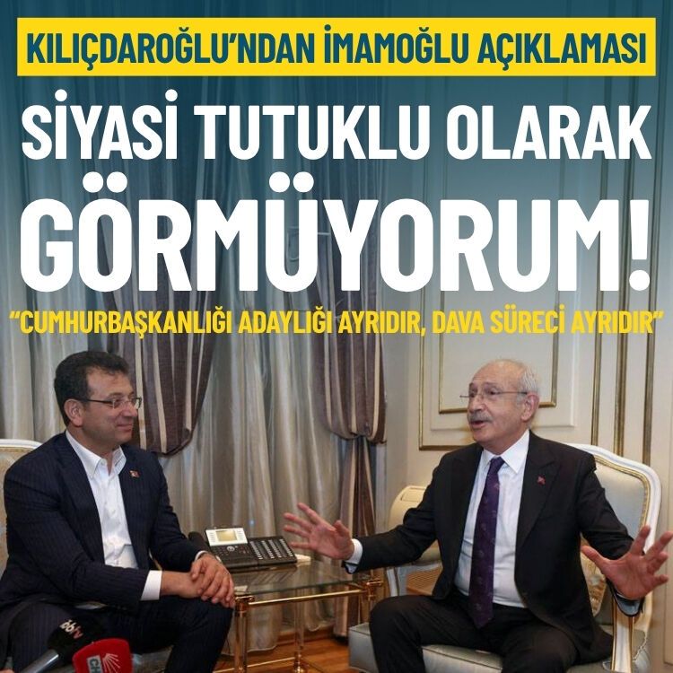 Kılıçdaroğlu’ndan İmamoğlu açıklaması: Siyasi tutuklu olarak görmüyorum!