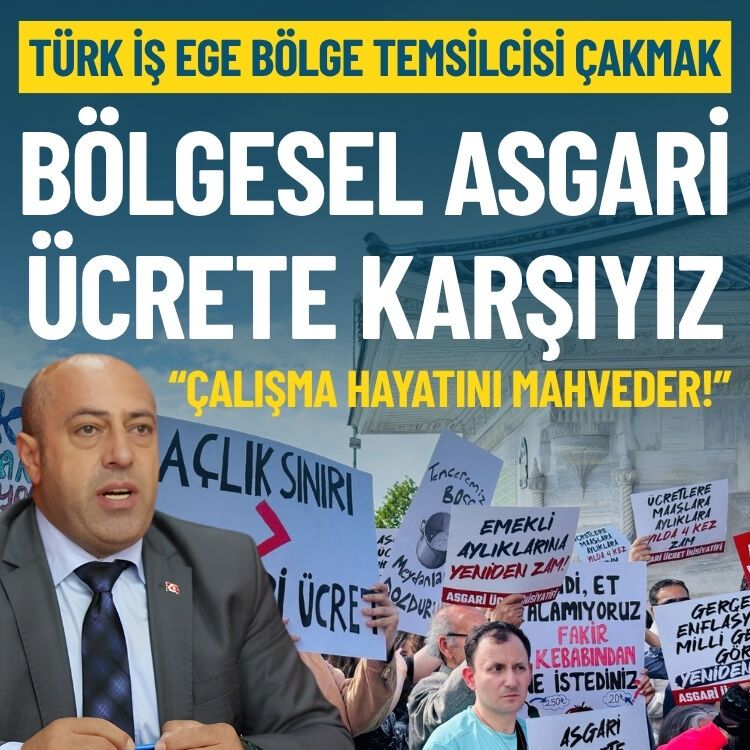 Türk İş Ege Bölge Temsilcisi Çakmak: Bölgesel asgari ücrete karşıyız