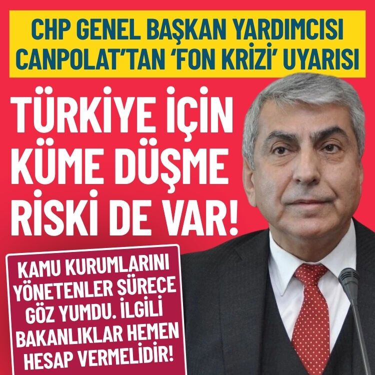 CHP’li Canpolat’tan ‘fon krizi’ uyarısı: Türkiye küme düşme riskiyle karşı karşıya!