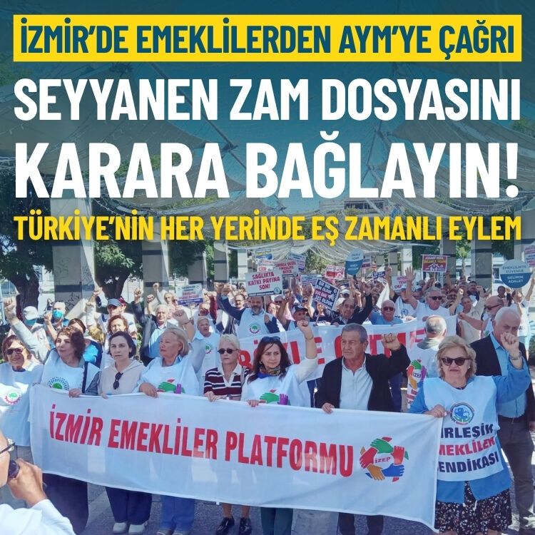 İzmir’de emeklilerden AYM’ye çağrı: Seyyanen zam dosyasını karara bağlayın!