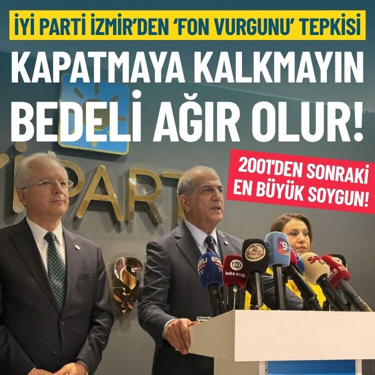 İYİ Parti İzmir’den ‘fon vurgunu’ açıklaması: Kapatmaya kalkmayın, bedeli ağır olur!