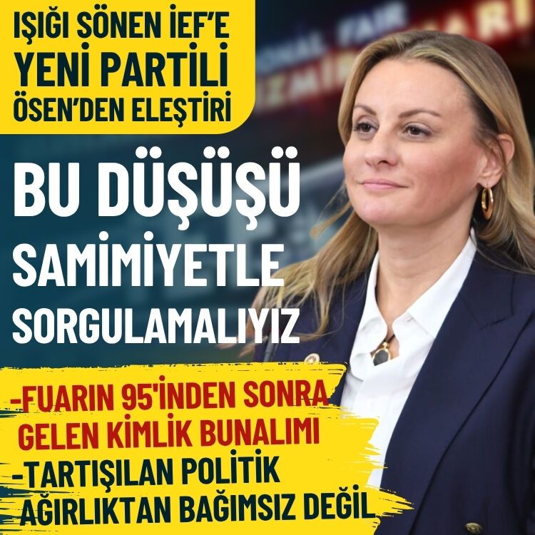 YENİ Partili Ösen’den İEF eleştirisi: Düşüşü samimiyetle sorgulamalıyız