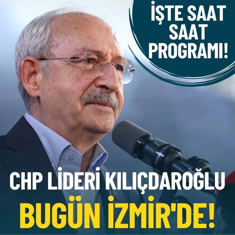 CHP lideri Kılıçdaroğlu bugün İzmir'de: İşte saat saat programı!