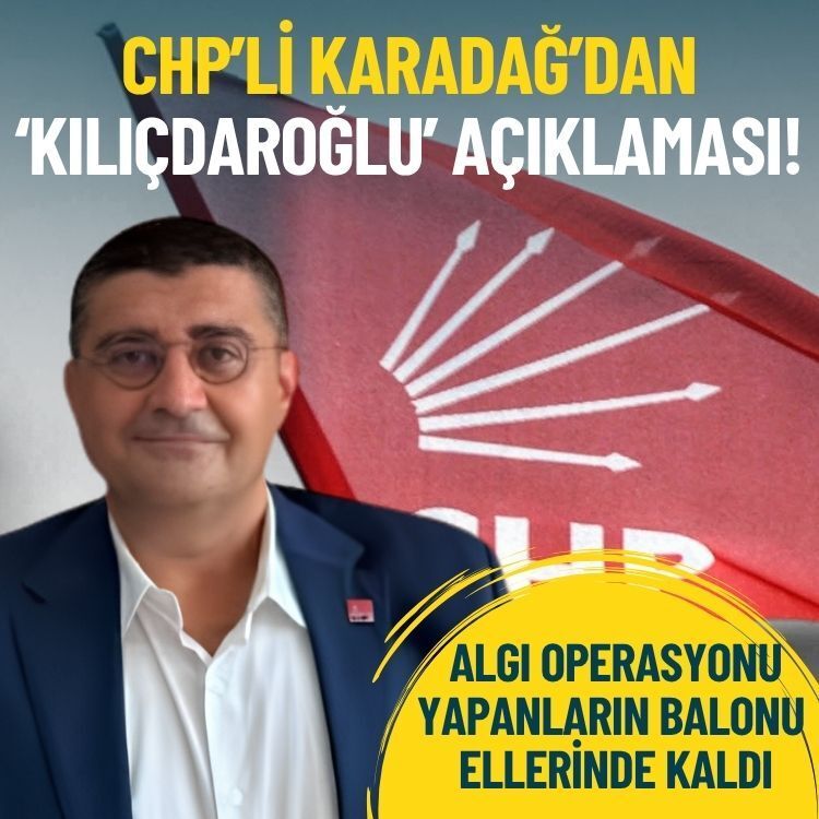 CHP’li Karadağ’dan Kılıçdaroğlu açıklaması: Algı operasyonu yapanların balonu ellerinde kaldı