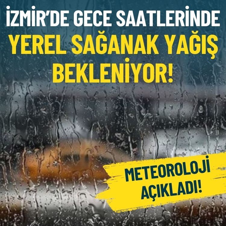 İzmir’de gece saatlerinde yerel sağanak yağış bekleniyor!