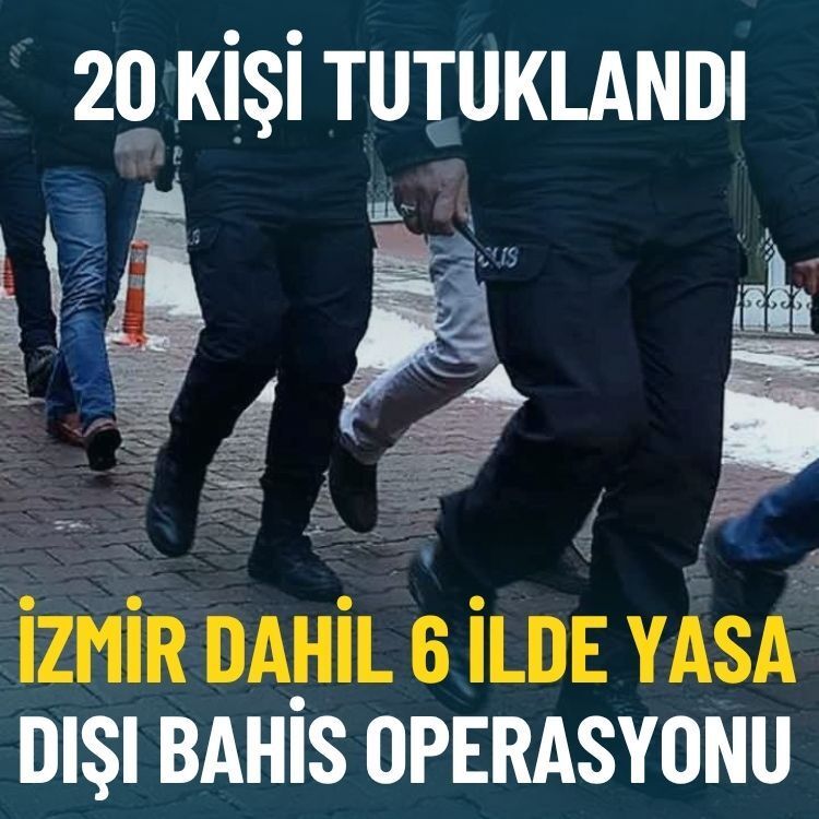 İzmir dahil 6 ilde yasa dışı bahis operasyonu: 20 kişi tutuklandı