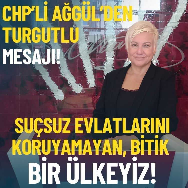 CHP’li Ağgül’den Turgutlu saldırısı mesajı: Suçsuz evlatlarını koruyamayan, bitik bir ülkeyiz
