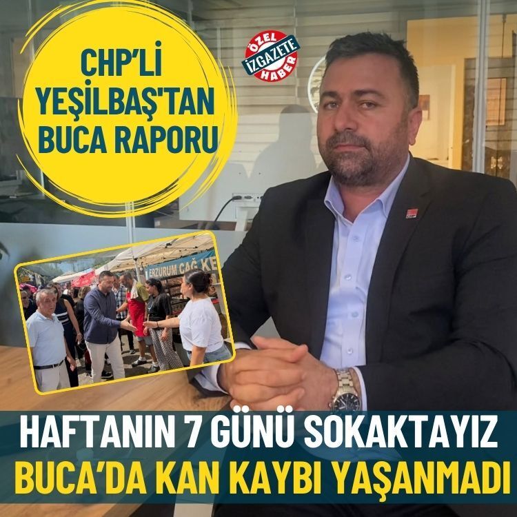 CHP’li Yeşilbaş'tan Buca raporu: Haftanın 7 günü sokaktayız, Buca’da kan kaybı yaşanmadı
