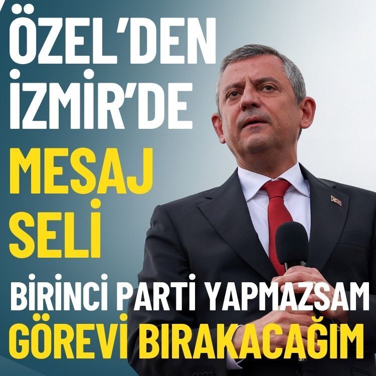 Özel’den İzmir’de mesaj seli: Birinci parti yapmazsam görevi bırakacağım