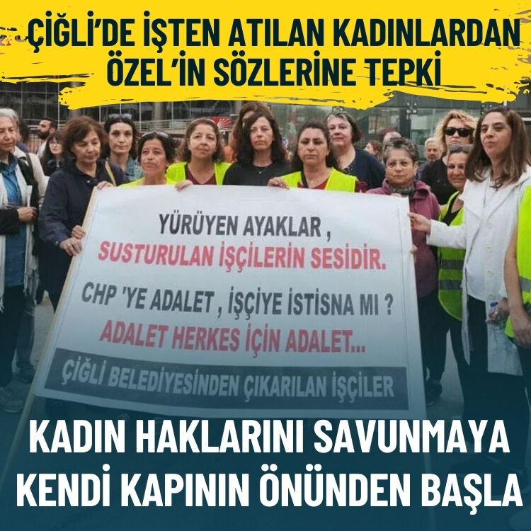 Çiğli’de işten atılan kadınlardan Özel’e tepki: Kadın hakkını savunmaya kendi kapının önünden başlarsın