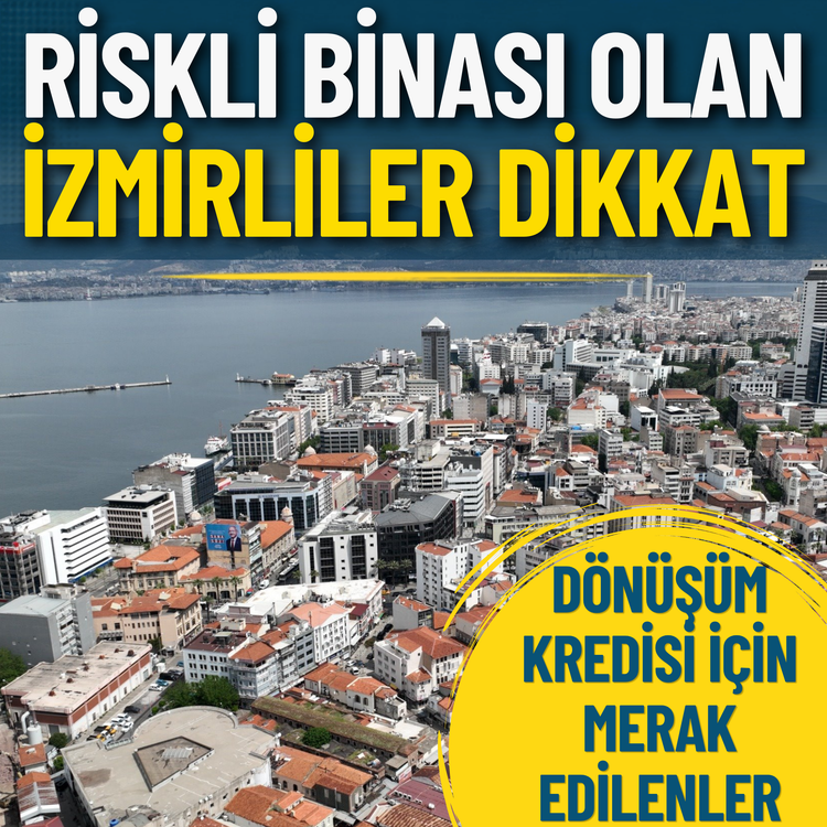 Riskli binası olan İzmirliler dikkat: Dönüşüm kredisi için merak edilenler
