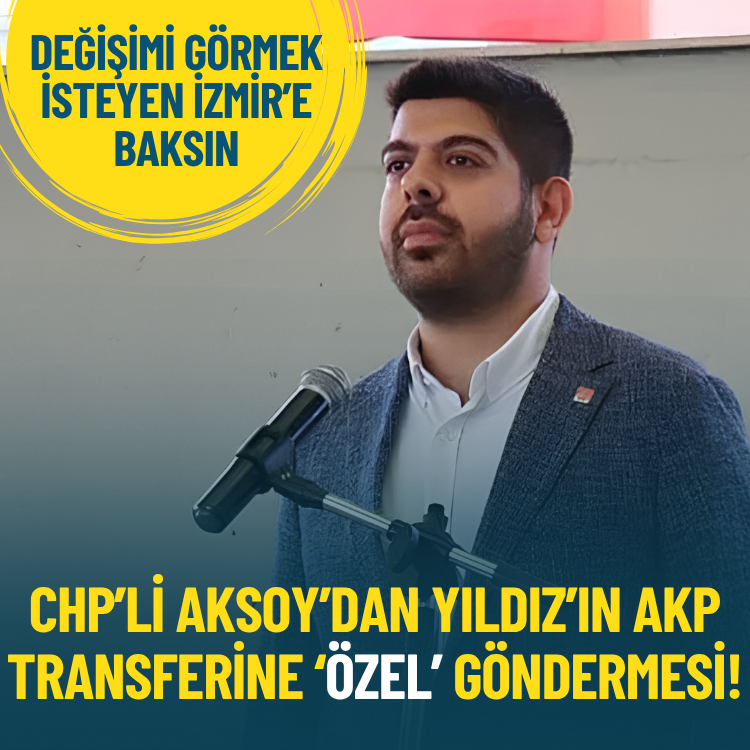 CHP’li Aksoy’dan Yıldız’ın AKP transferine Özel göndermesi!