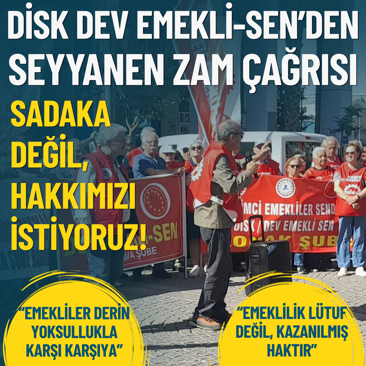 DİSK Dev Emekli-Sen’den seyyanen zam çağrısı: Sadaka değil, hakkımızı istiyoruz!