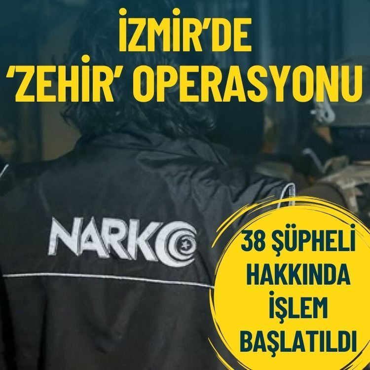 İzmir’de ‘zehir’ operasyonu: 38 şüpheli hakkında işlem başlatıldı