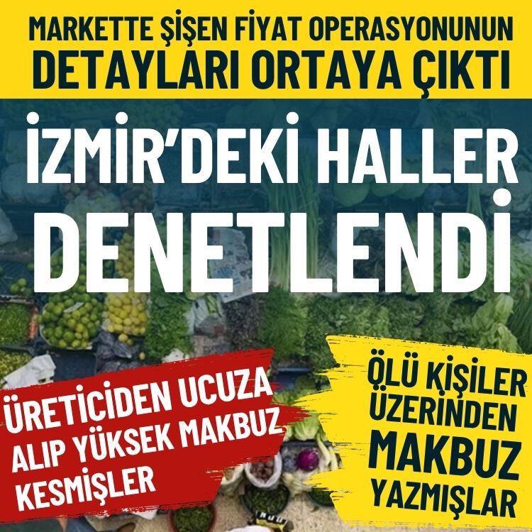 Markette şişen fiyat operasyonunun detayları ortaya çıktı… İzmir’deki haller denetlendi