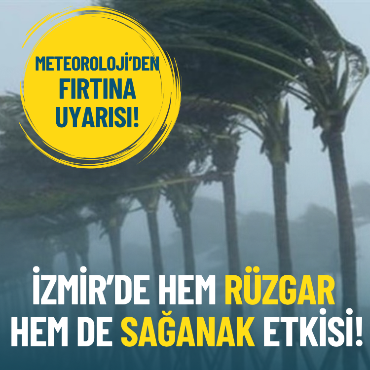 Meteoroloji’den fırtına uyarısı: İzmir’de hem rüzgar hem de sağanak etkisi!