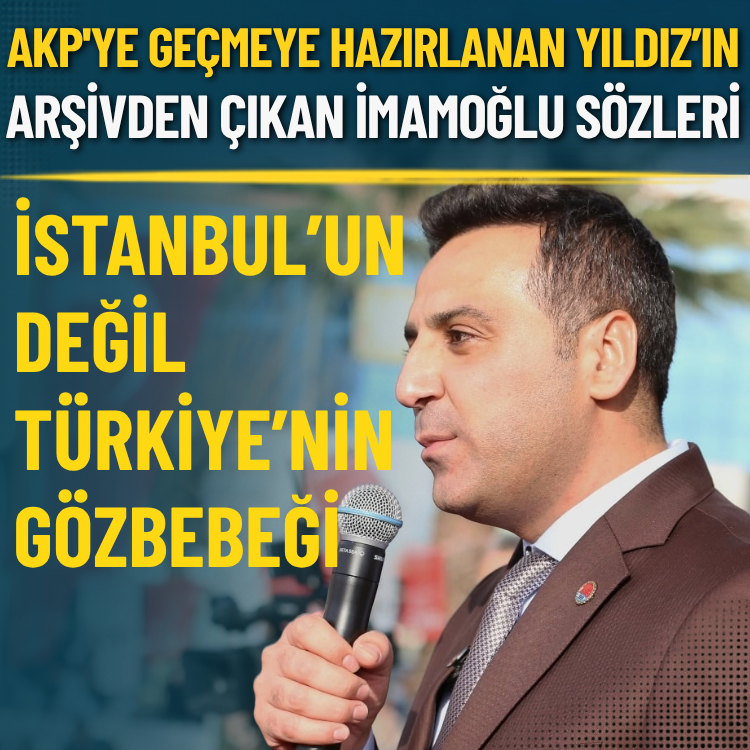AKP'ye geçmeye hazırlanan Yıldız’ın arşivden çıkan İmamoğlu sözleri: 'İstanbul’un değil Türkiye’nin gözbebeği'