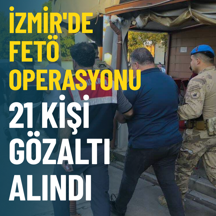 İzmir'de FETÖ operasyonu: 21 şüpheli gözaltına alındı