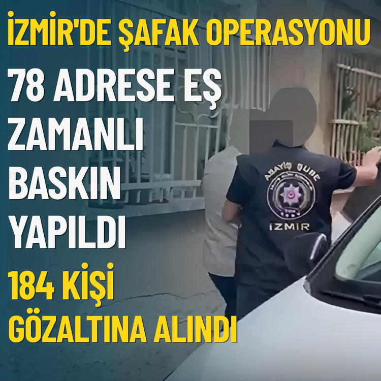 İzmir'de şafak operasyonu: 184 kişi gözaltına alındı