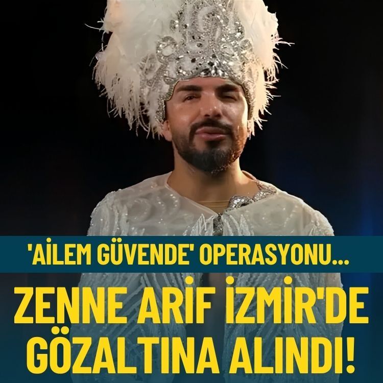 'Ailem Güvende' operasyonu... Zenne Arif İzmir'de gözaltına alındı!