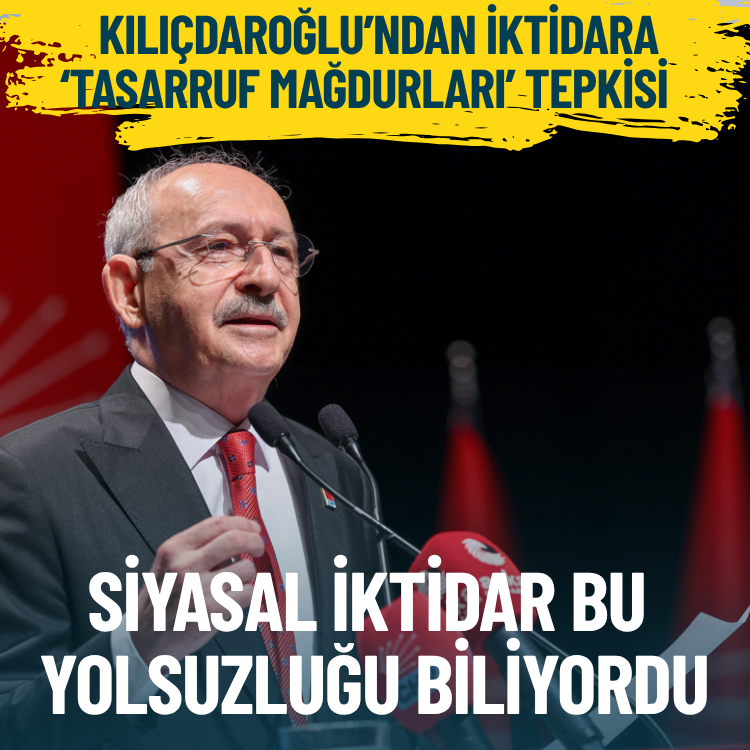 Kılıçdaroğlu’ndan iktidara ‘tasarruf mağdurları’ tepkisi: Devletin gözü önünde soyuluyorlar, dünyayı size dar edeceğiz