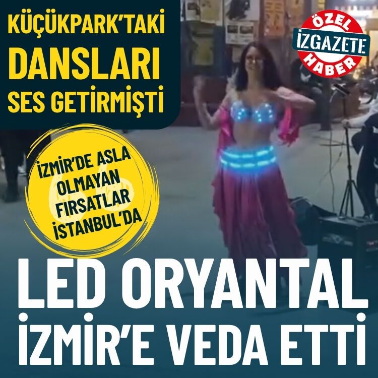 Küçükpark’taki danslarıyla gündem olmuştu… Led Oryantal İzmir’e veda etti