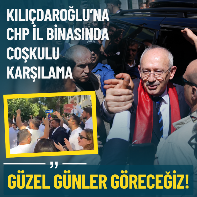 Kılıçdaroğlu’na CHP il binasında coşkulu karşılama: Güzel günler göreceğiz!