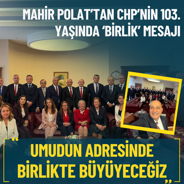 Mahir Polat’tan CHP’nin 103. yaşında ‘birlik’ mesajı: Umudun adresinde birlikte büyüyeceğiz
