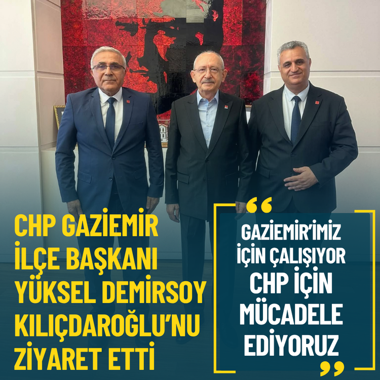 CHP Gaziemir İlçe Başkanı Yüksel Demirsoy, Kılıçdaroğlu’nu ziyaret etti